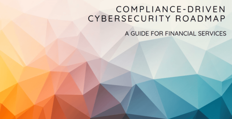 The Compliance-Driven Cybersecurity Roadmap: A Guide for Financial Services