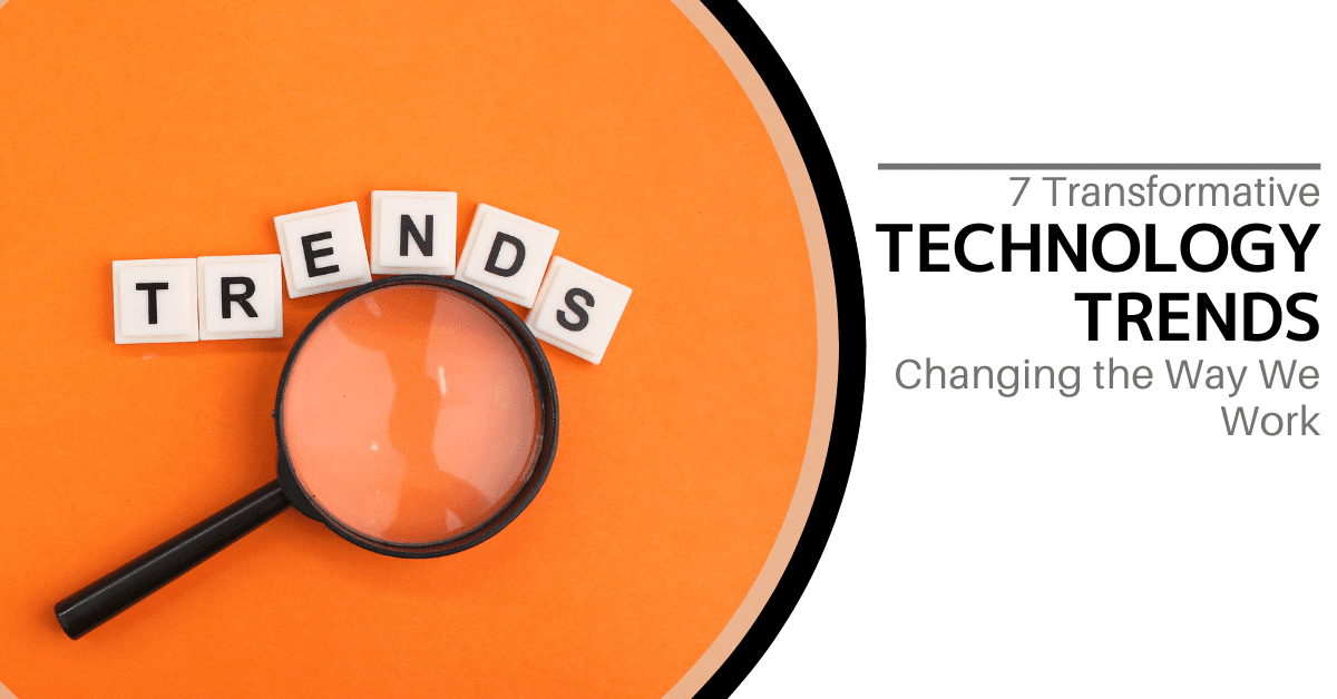 7 Transformative Technology Trends Changing the Way we Work